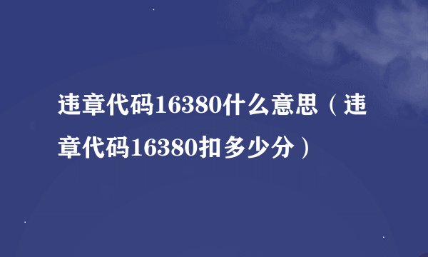 违章代码16380什么意思（违章代码16380扣多少分）
