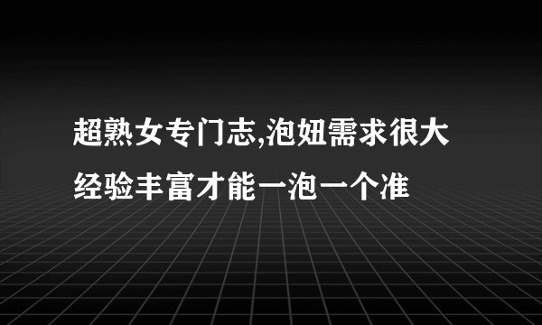 超熟女专门志,泡妞需求很大经验丰富才能一泡一个准
