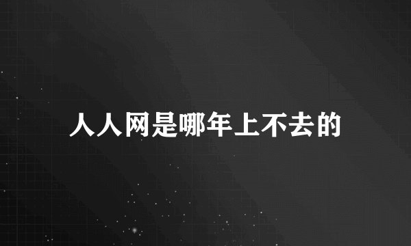 人人网是哪年上不去的