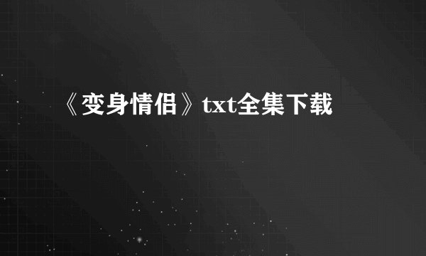 《变身情侣》txt全集下载