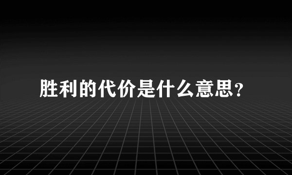 胜利的代价是什么意思？