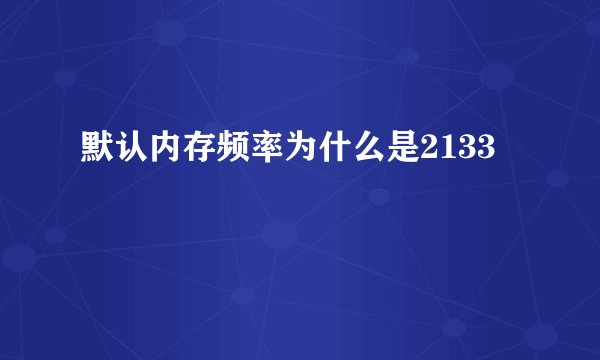 默认内存频率为什么是2133