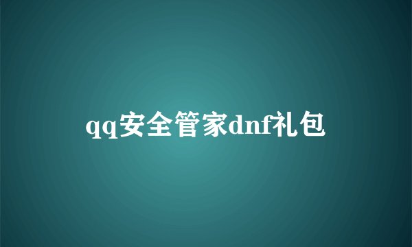 qq安全管家dnf礼包