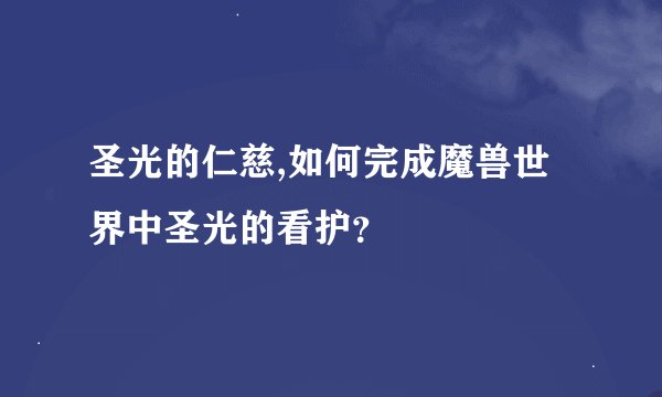 圣光的仁慈,如何完成魔兽世界中圣光的看护？