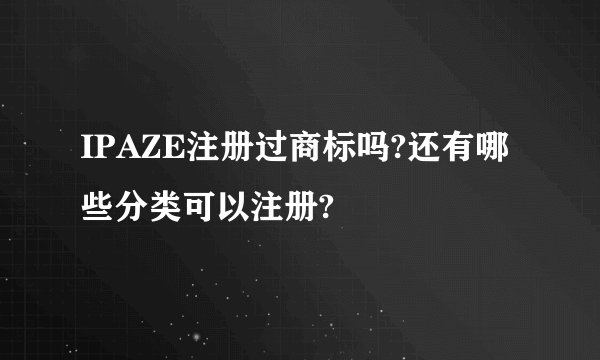 IPAZE注册过商标吗?还有哪些分类可以注册?