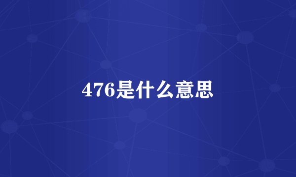 476是什么意思