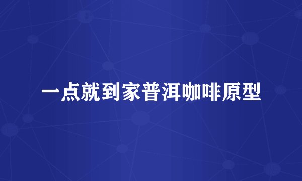 一点就到家普洱咖啡原型