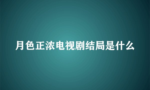 月色正浓电视剧结局是什么
