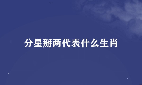 分星掰两代表什么生肖