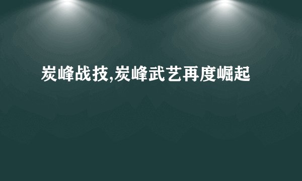 炭峰战技,炭峰武艺再度崛起