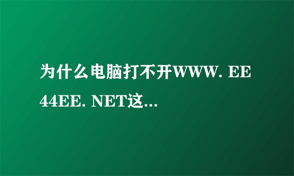 为什么电脑打不开WWW. EE44EE. NET这个网站？
