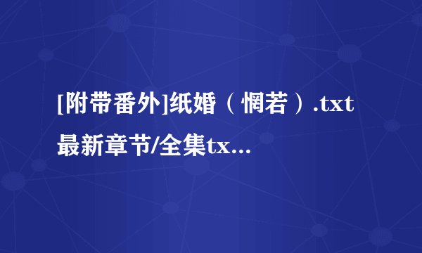 [附带番外]纸婚（惘若）.txt最新章节/全集txt免费下载