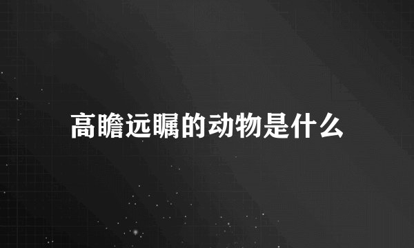 高瞻远瞩的动物是什么