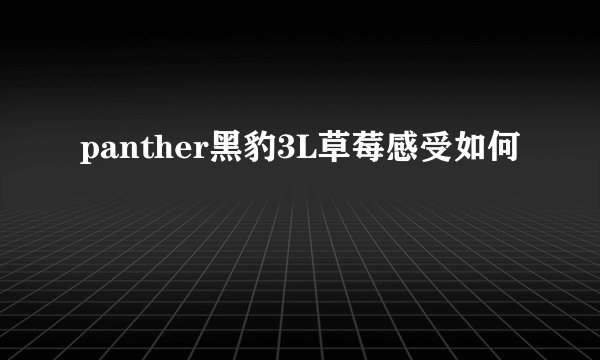 panther黑豹3L草莓感受如何