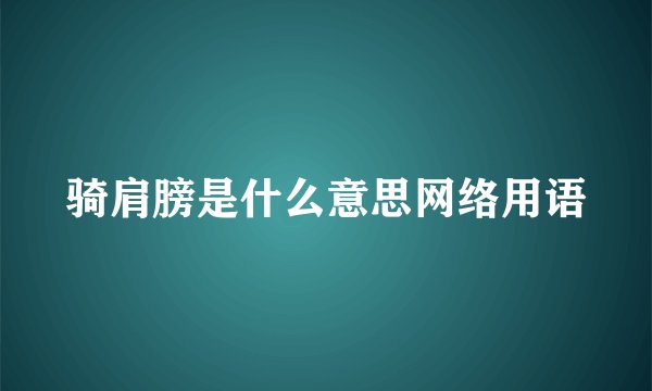 骑肩膀是什么意思网络用语