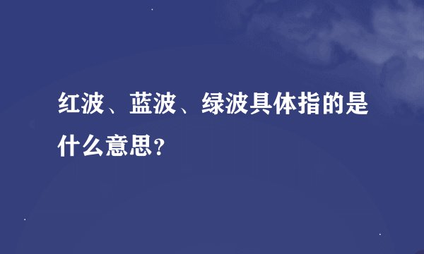 红波、蓝波、绿波具体指的是什么意思？