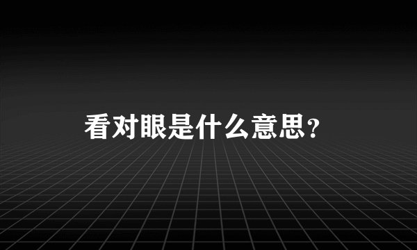 看对眼是什么意思？