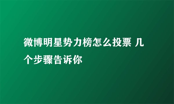 微博明星势力榜怎么投票 几个步骤告诉你