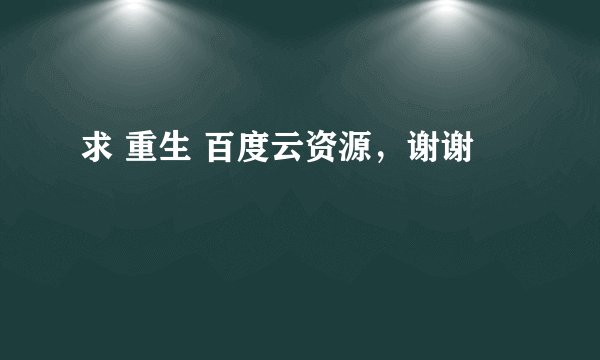 求 重生 百度云资源，谢谢