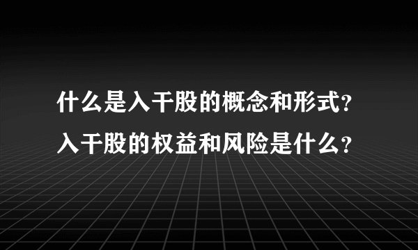 什么是入干股的概念和形式？入干股的权益和风险是什么？