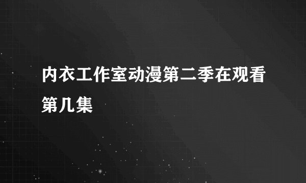 内衣工作室动漫第二季在观看第几集