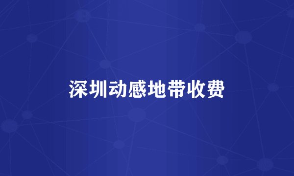 深圳动感地带收费