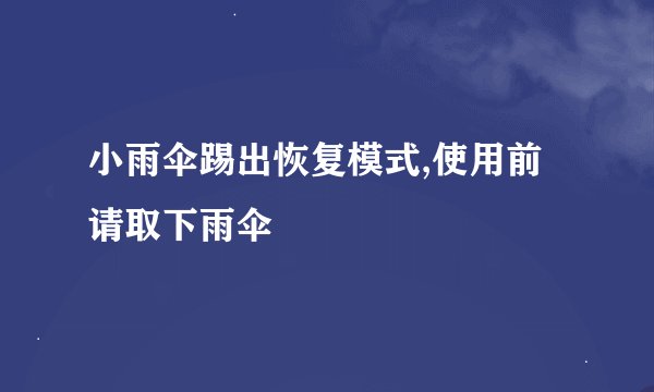 小雨伞踢出恢复模式,使用前请取下雨伞