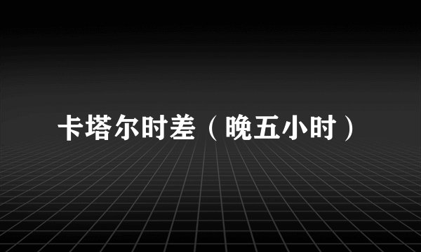 卡塔尔时差（晚五小时）