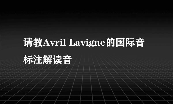 请教Avril Lavigne的国际音标注解读音
