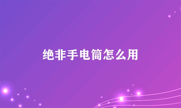 绝非手电筒怎么用