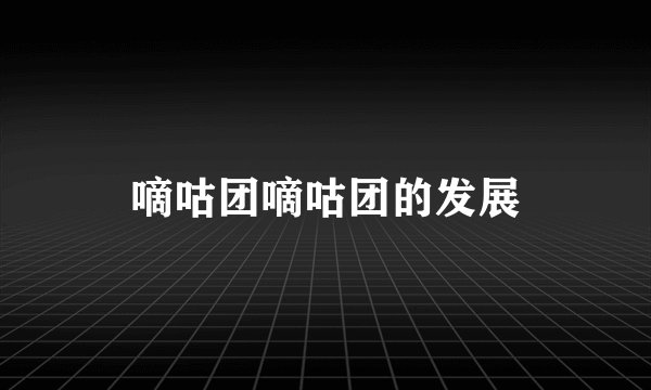 嘀咕团嘀咕团的发展