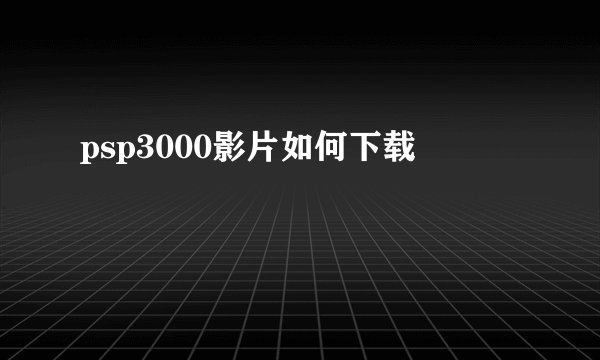 psp3000影片如何下载