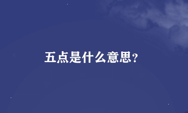 五点是什么意思？