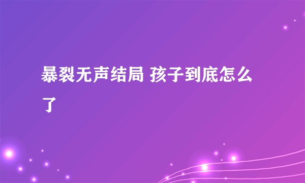 暴裂无声结局 孩子到底怎么了