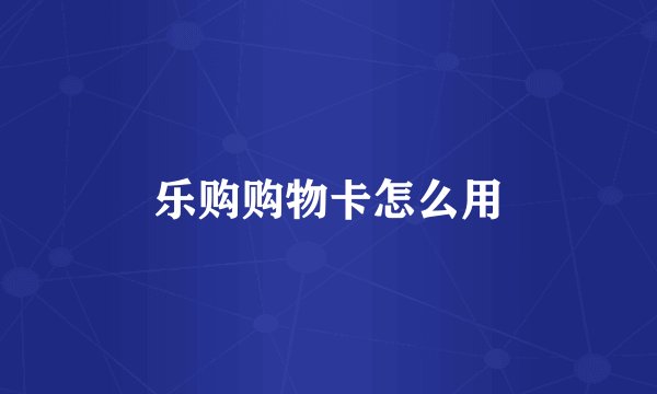 乐购购物卡怎么用