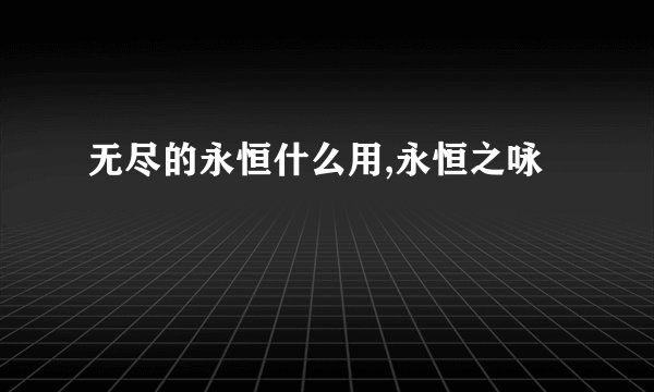 无尽的永恒什么用,永恒之咏