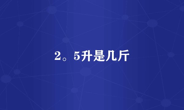 2。5升是几斤
