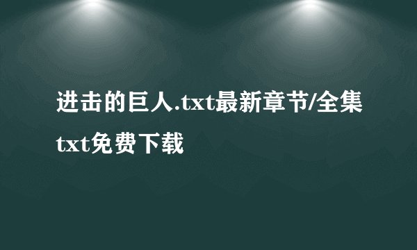 进击的巨人.txt最新章节/全集txt免费下载