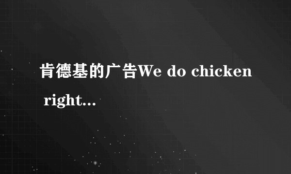 肯德基的广告We do chicken right到底怎么译？