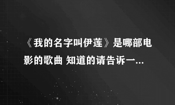 《我的名字叫伊莲》是哪部电影的歌曲 知道的请告诉一声  谢谢！！~~