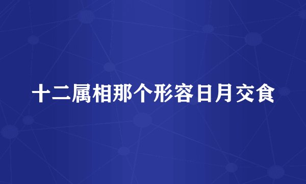 十二属相那个形容日月交食