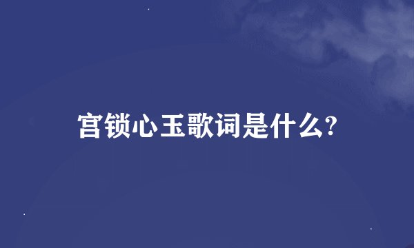 宫锁心玉歌词是什么?