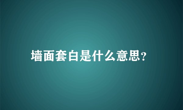 墙面套白是什么意思？