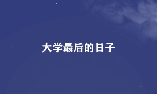大学最后的日子