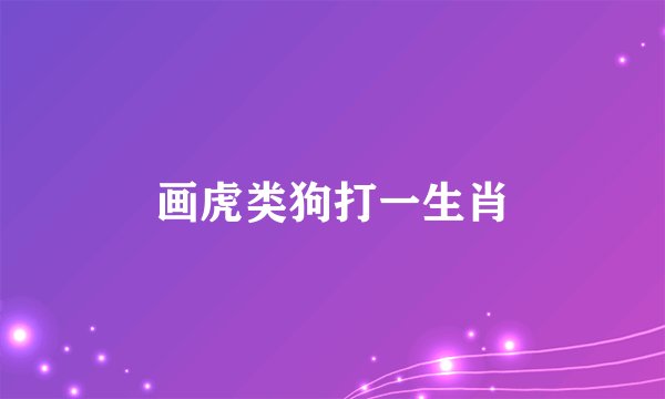 画虎类狗打一生肖