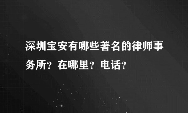 深圳宝安有哪些著名的律师事务所？在哪里？电话？