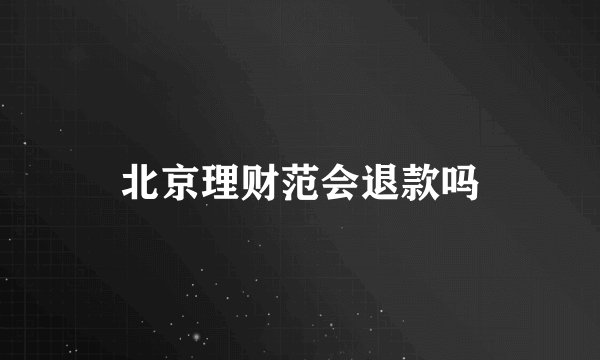 北京理财范会退款吗