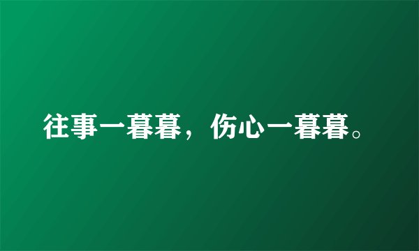 往事一暮暮，伤心一暮暮。