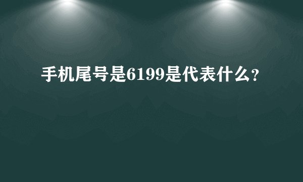 手机尾号是6199是代表什么？