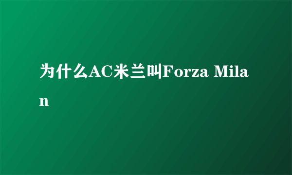 为什么AC米兰叫Forza Milan